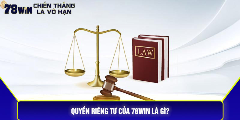 Quyền riêng tư của 78Win là gì?