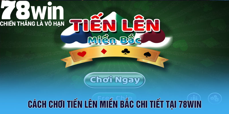 Cách chơi Tiến lên miền Bắc chi tiết tại 78Win